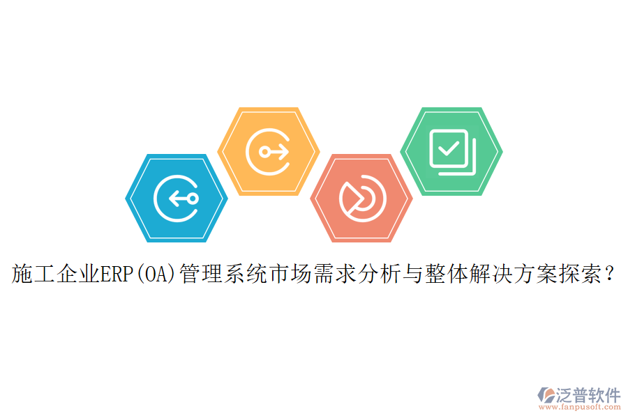 施工企業(yè)ERP(OA)管理系統(tǒng)市場需求分析與整體解決方案探索？