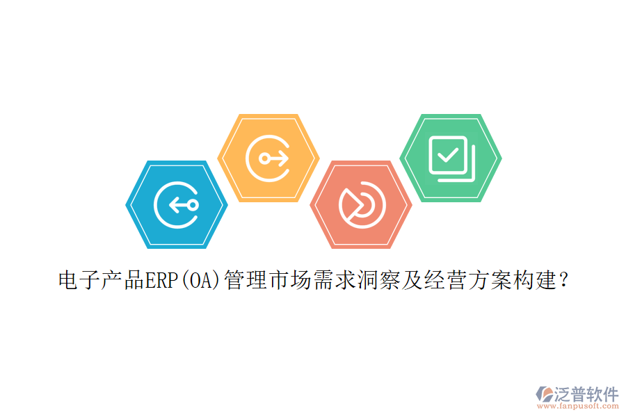 電子產(chǎn)品ERP(OA)管理市場需求洞察及經(jīng)營方案構(gòu)建？