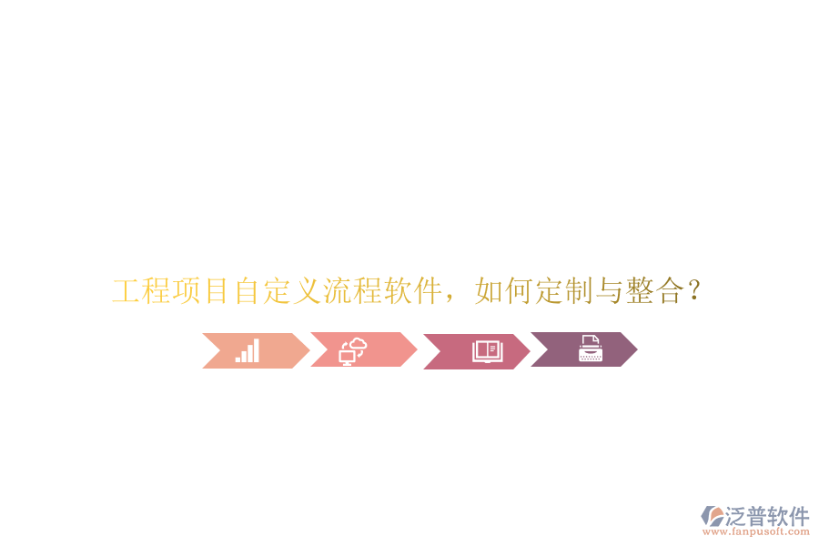 工程項(xiàng)目自定義流程軟件，如何定制與整合?
