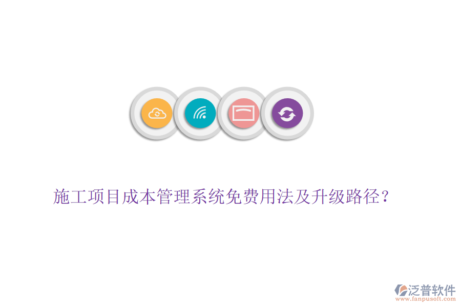 施工項(xiàng)目成本管理系統(tǒng)免費(fèi)用法及升級路徑？