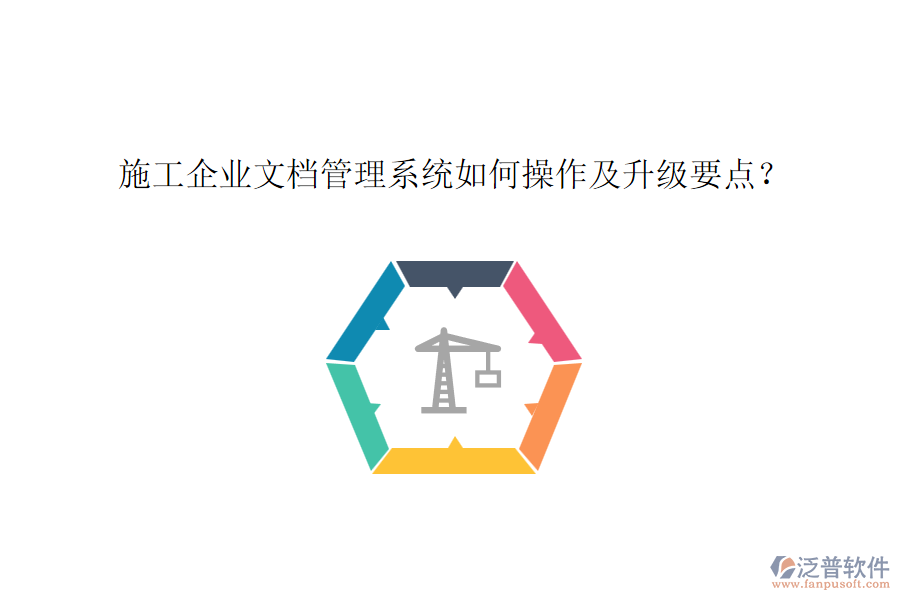 施工企業(yè)文檔管理系統(tǒng)如何操作及升級(jí)要點(diǎn)？