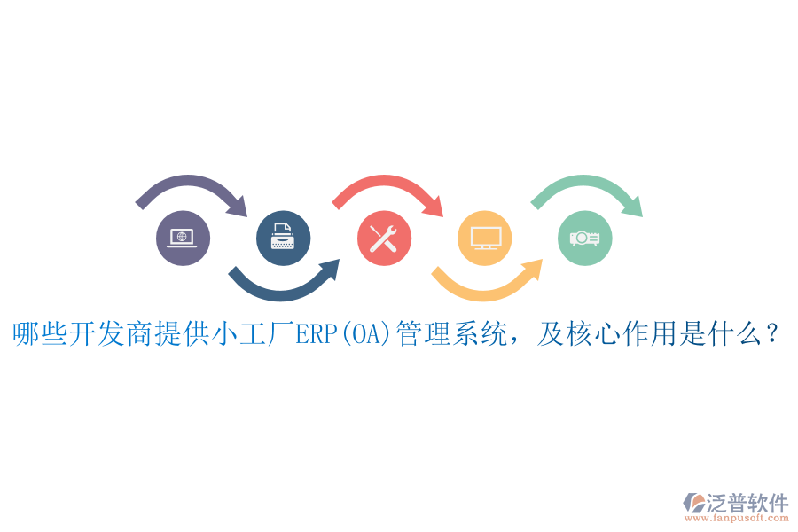 哪些開發(fā)商提供小工廠ERP(OA)管理系統(tǒng)，及核心作用是什么？