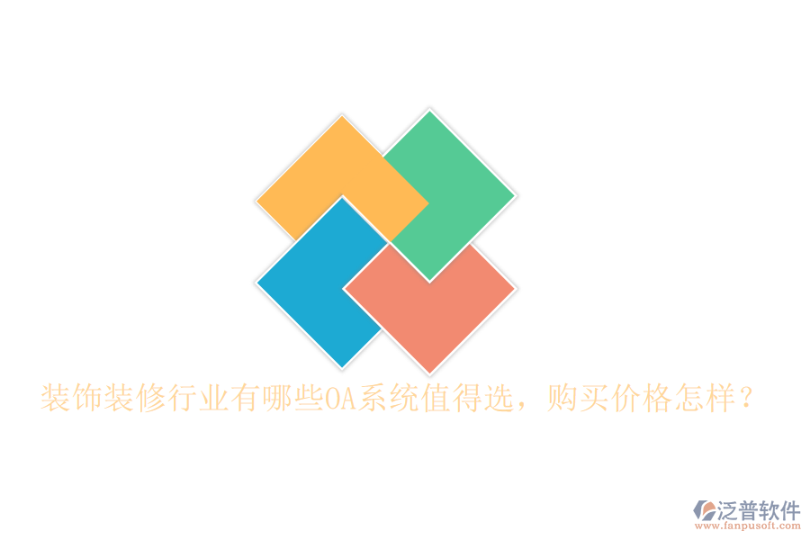  裝飾裝修行業(yè)有哪些OA系統(tǒng)值得選，購買價(jià)格怎樣？