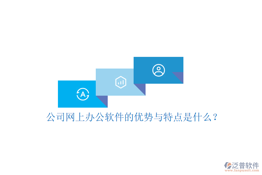  公司網(wǎng)上辦公軟件的優(yōu)勢與特點是什么？