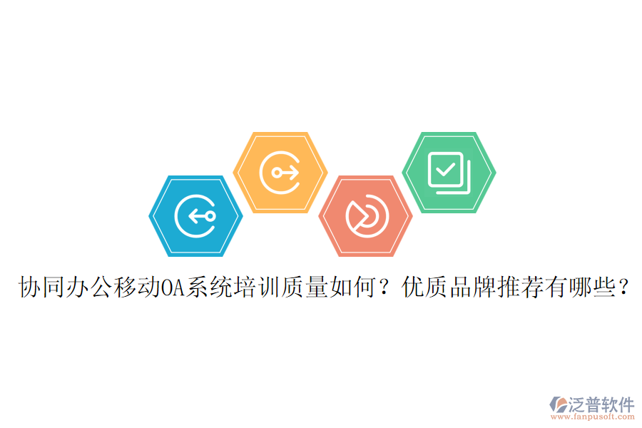 協(xié)同辦公移動OA系統(tǒng)培訓質(zhì)量如何？優(yōu)質(zhì)品牌推薦有哪些？