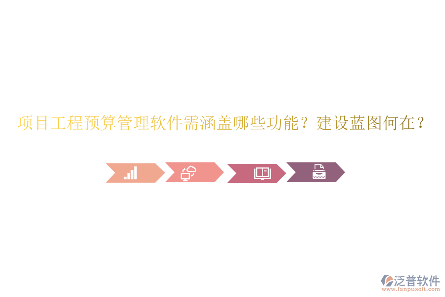 項(xiàng)目工程預(yù)算管理軟件需涵蓋哪些功能？建設(shè)藍(lán)圖何在？