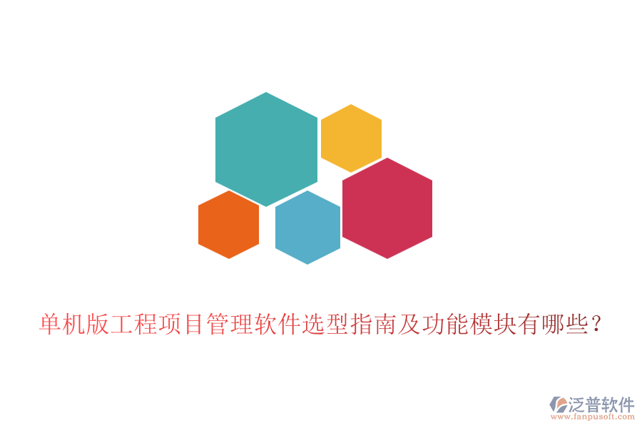 單機版工程項目管理軟件選型指南及功能模塊有哪些？