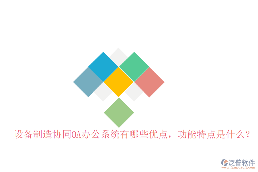  設(shè)備制造協(xié)同OA辦公系統(tǒng)有哪些優(yōu)點(diǎn)，功能特點(diǎn)是什么？