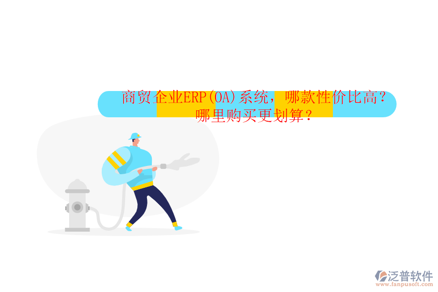 商貿(mào)企業(yè)ERP(OA)系統(tǒng)，哪款性價比高？哪里購買更劃算？