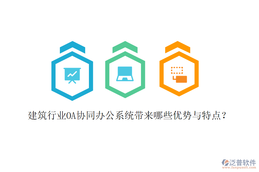  建筑行業(yè)OA協(xié)同辦公系統(tǒng)帶來(lái)哪些優(yōu)勢(shì)與特點(diǎn)？