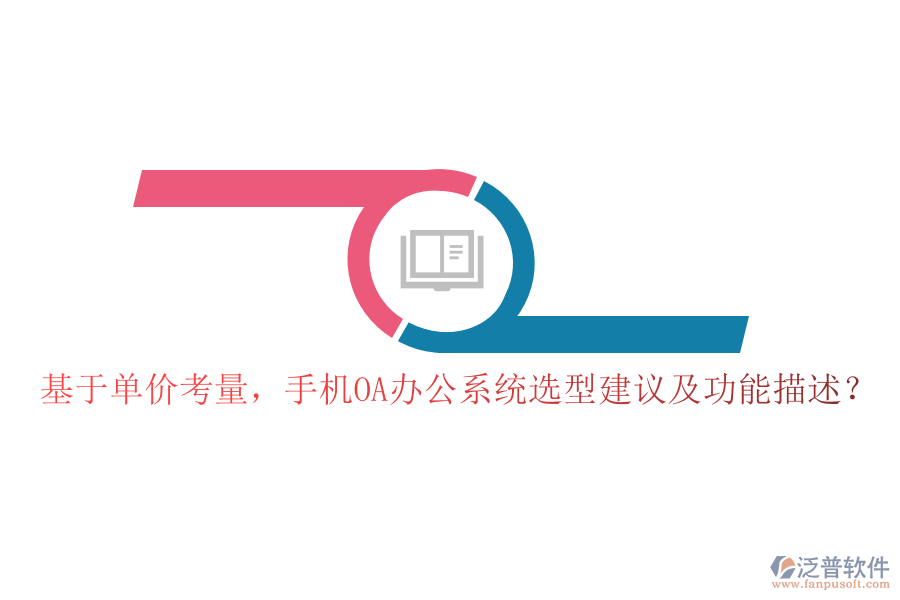 基于單價(jià)考量，手機(jī)OA辦公系統(tǒng)選型建議及功能描述？