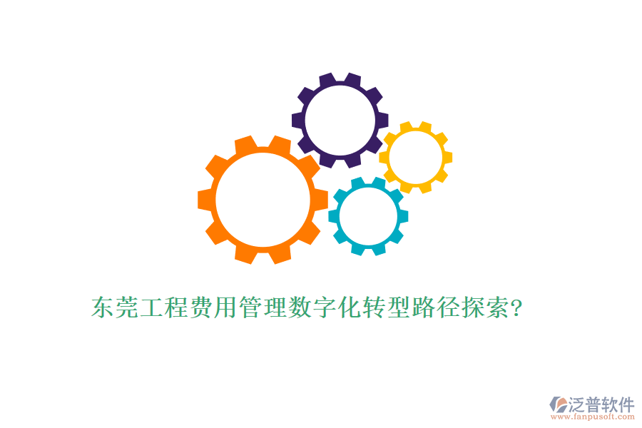 東莞工程費用管理數字化轉型路徑探索?
