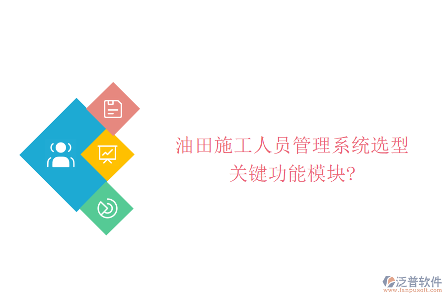 油田施工人員管理系統(tǒng)選型，關(guān)鍵功能模塊?