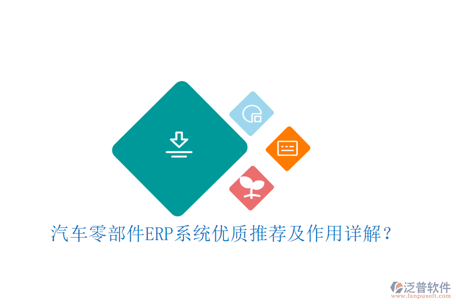汽車零部件ERP系統(tǒng)優(yōu)質(zhì)推薦及作用詳解？