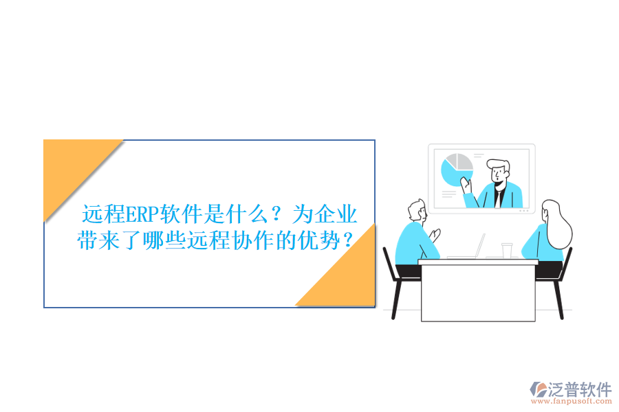 遠(yuǎn)程ERP軟件是什么？為企業(yè)帶來了哪些遠(yuǎn)程協(xié)作的優(yōu)勢？