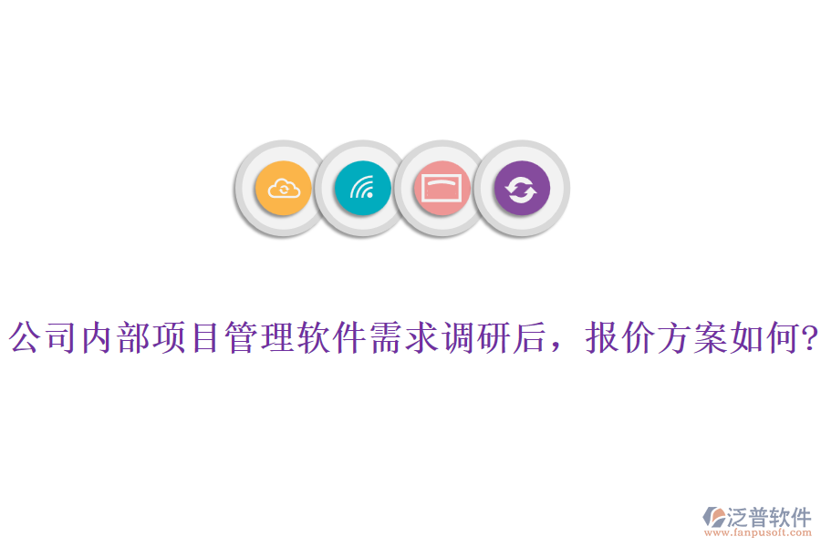 公司內(nèi)部項目管理軟件需求調(diào)研后，報價方案如何?