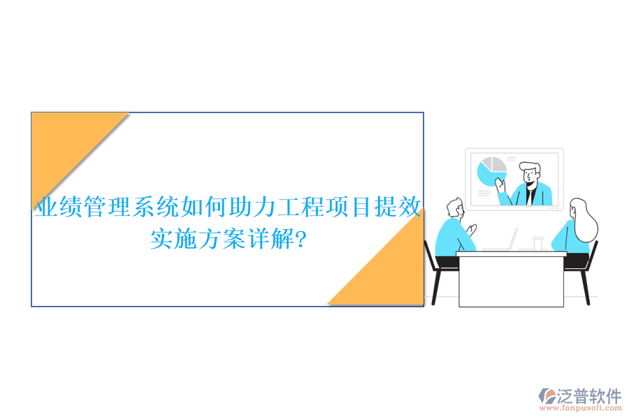 業(yè)績管理系統(tǒng)如何助力工程項(xiàng)目提效，實(shí)施方案詳解?