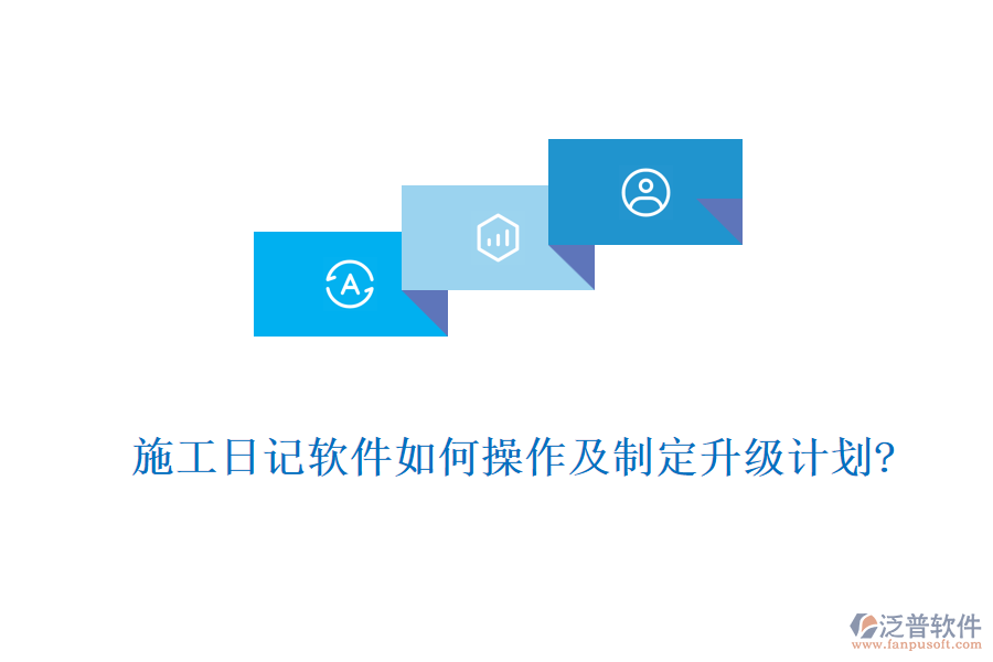 施工日記軟件如何操作及制定升級(jí)計(jì)劃?