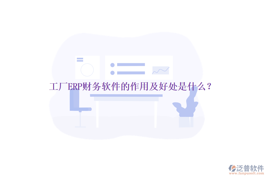 工廠ERP財(cái)務(wù)軟件的作用及好處是什么？