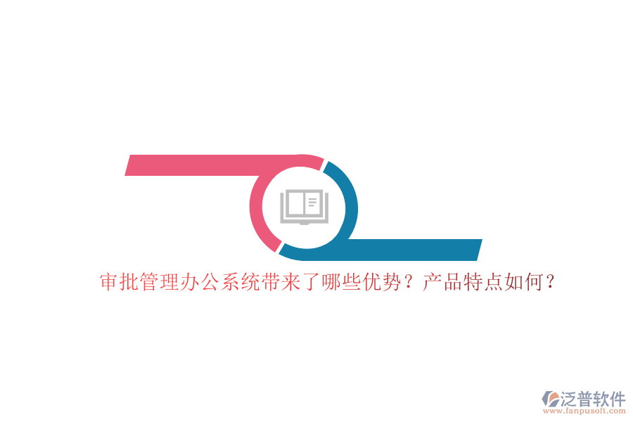 審批管理辦公系統(tǒng)帶來了哪些優(yōu)勢？產(chǎn)品特點如何？