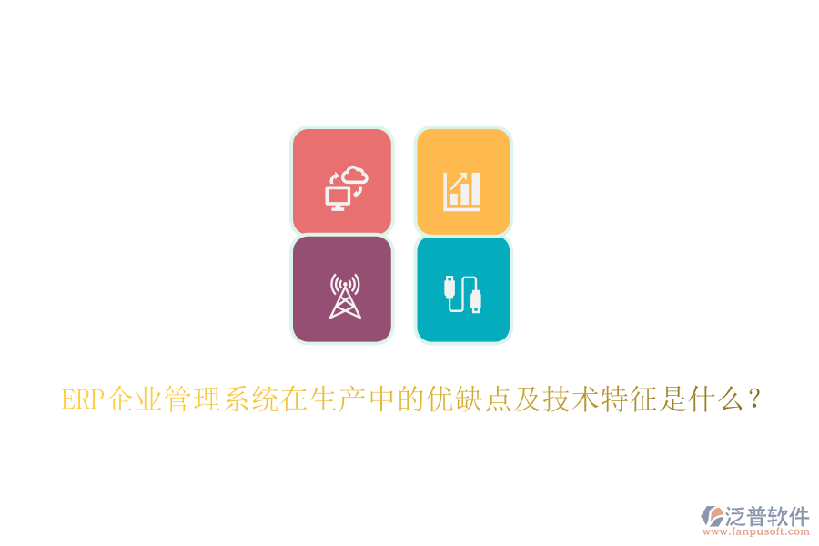 ERP企業(yè)管理系統(tǒng)在生產(chǎn)中的優(yōu)缺點(diǎn)及技術(shù)特征是什么？