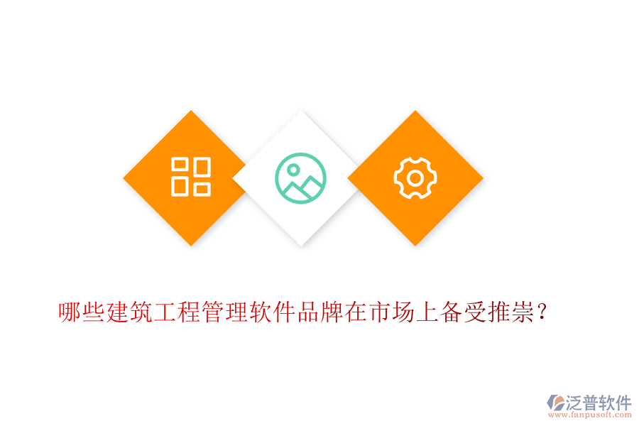 哪些建筑工程管理軟件品牌在市場上備受推崇？