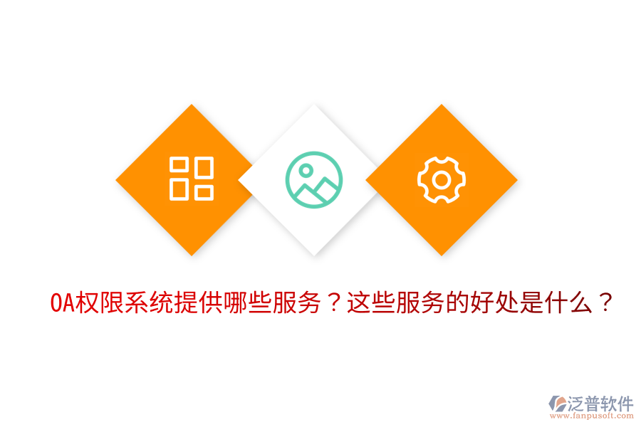  OA權(quán)限系統(tǒng)提供哪些服務(wù)？這些服務(wù)的好處是什么？