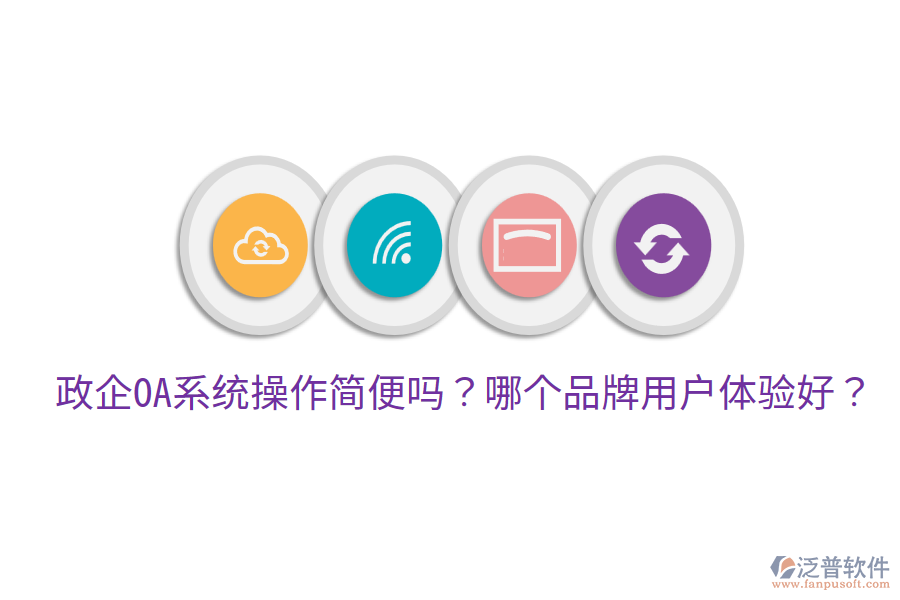  政企OA系統(tǒng)操作簡便嗎？哪個(gè)品牌用戶體驗(yàn)好？