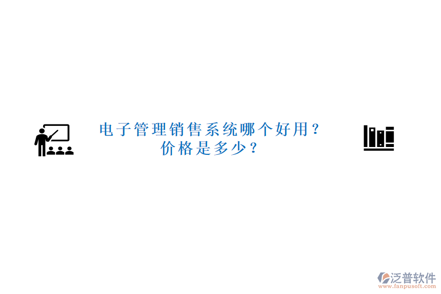 電子管理銷售系統(tǒng)哪個(gè)好用？?jī)r(jià)格是多少？