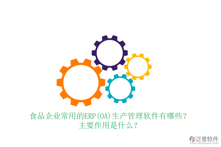 食品企業(yè)常用的ERP(OA)生產(chǎn)管理軟件有哪些？主要作用是什么？