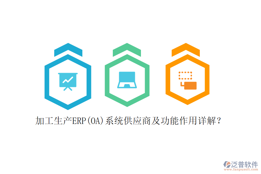 加工生產(chǎn)ERP(OA)系統(tǒng)供應商及功能作用詳解？