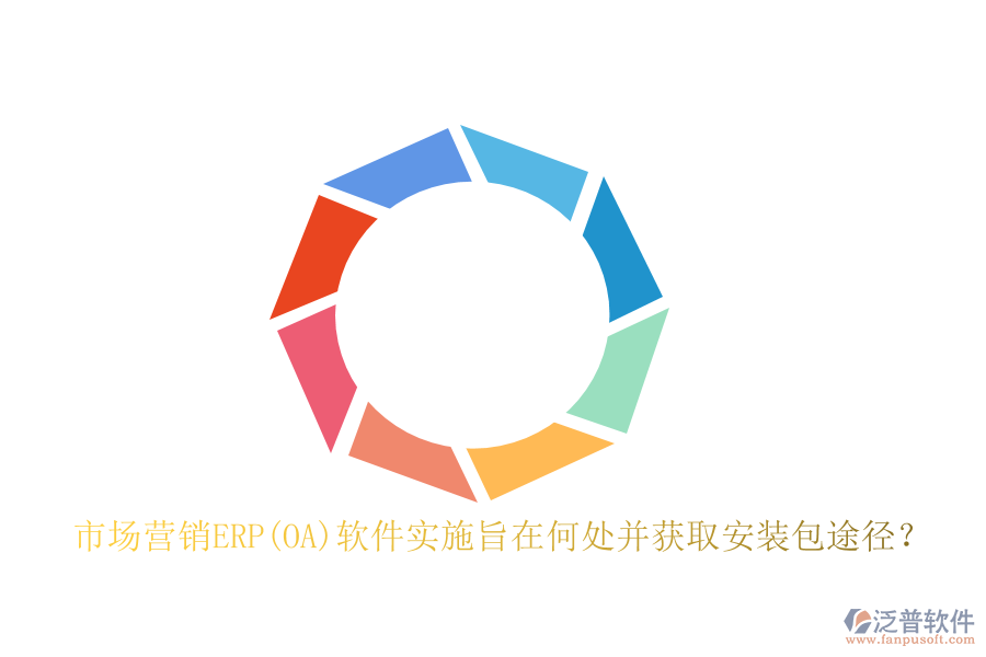市場(chǎng)營(yíng)銷ERP(OA)軟件實(shí)施旨在何處并獲取安裝包途徑？