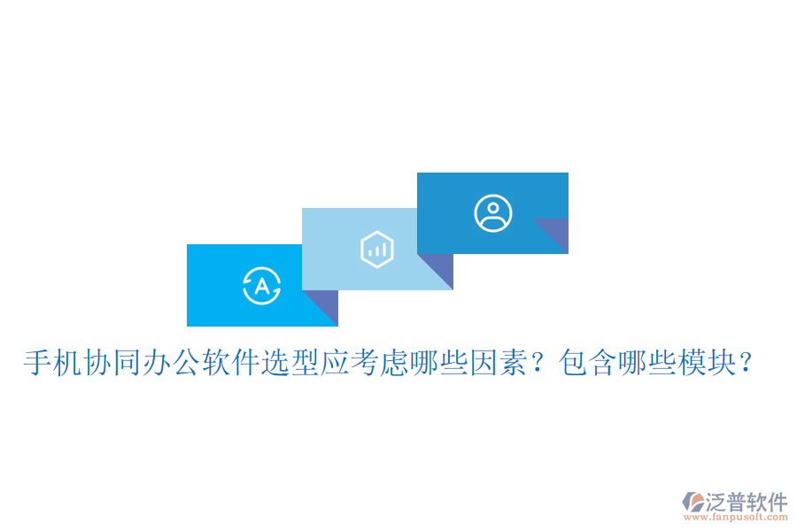  手機(jī)協(xié)同辦公軟件選型應(yīng)考慮哪些因素？包含哪些模塊？