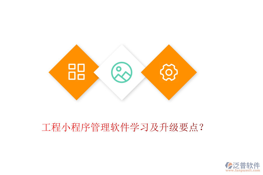 工程小程序管理軟件學(xué)習(xí)及升級(jí)要點(diǎn)？