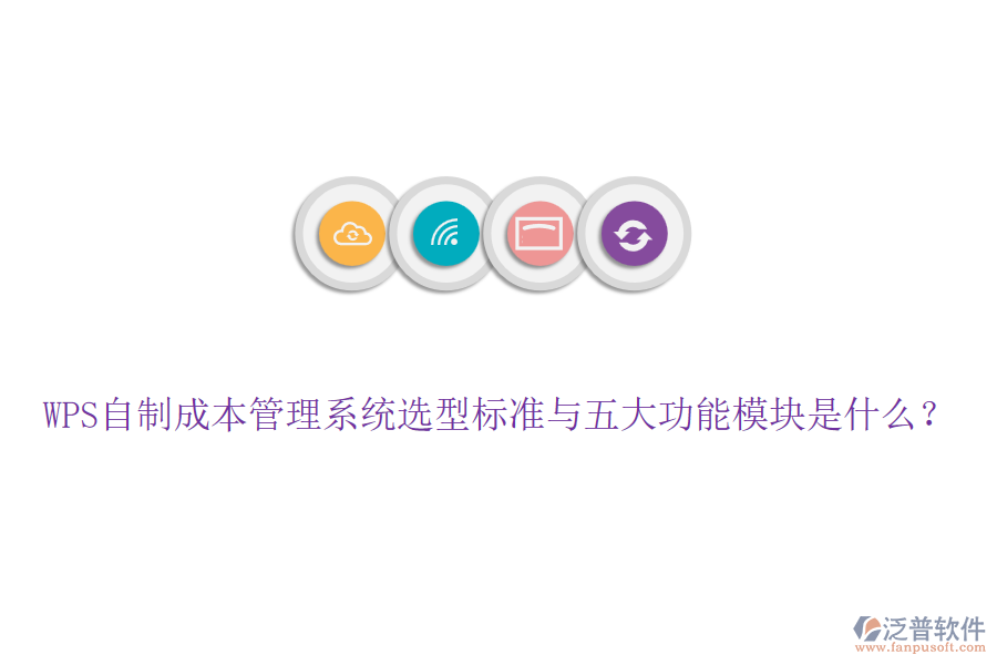 WPS自制成本管理系統(tǒng)選型標(biāo)準(zhǔn)與五大功能模塊是什么？