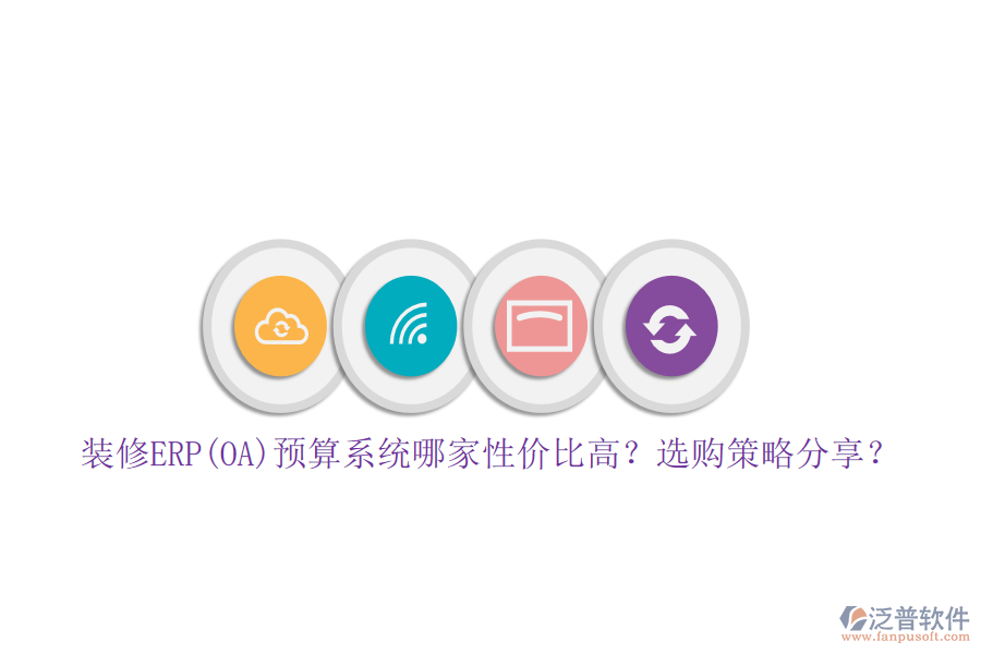 裝修ERP(OA)預(yù)算系統(tǒng)哪家性價比高？選購策略分享？