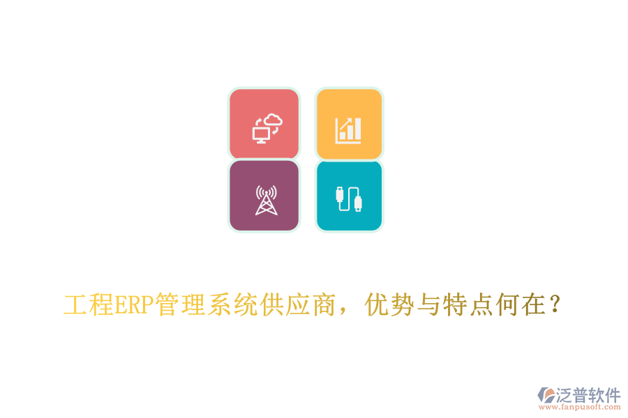 工程ERP管理系統(tǒng)供應(yīng)商，優(yōu)勢(shì)與特點(diǎn)何在?