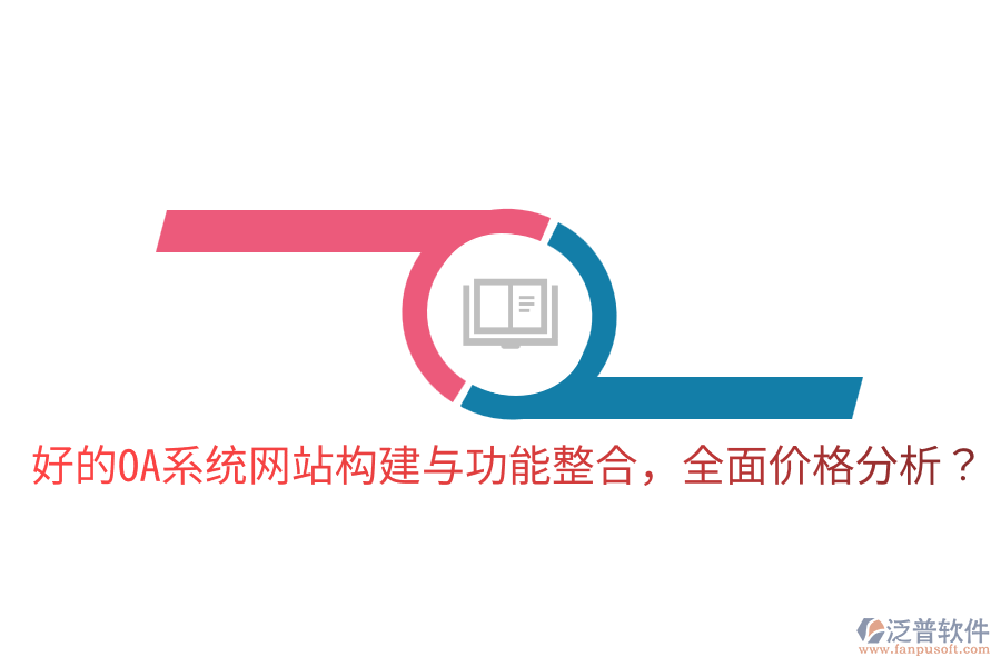 好的OA系統(tǒng)網(wǎng)站構(gòu)建與功能整合，全面價格分析？