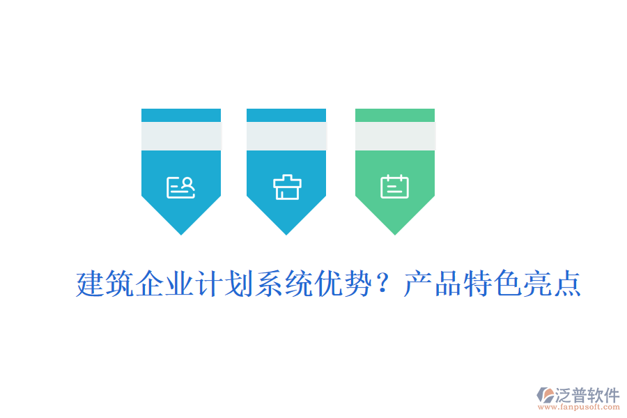 建筑企業(yè)計劃系統(tǒng)優(yōu)勢？產(chǎn)品特色亮點