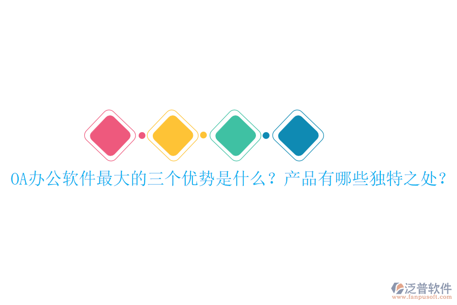  OA辦公軟件最大的三個(gè)優(yōu)勢是什么？產(chǎn)品有哪些獨(dú)特之處？