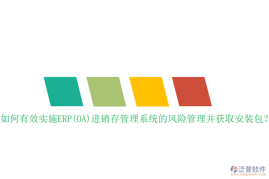 如何有效實(shí)施ERP(OA)進(jìn)銷存管理系統(tǒng)的風(fēng)險(xiǎn)管理并獲取安裝包？