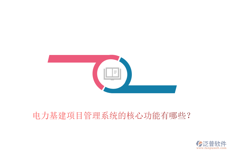 電力基建項(xiàng)目管理系統(tǒng)的核心功能有哪些？