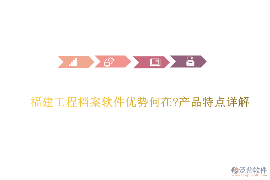 福建工程檔案軟件優(yōu)勢何在?產品特點詳解