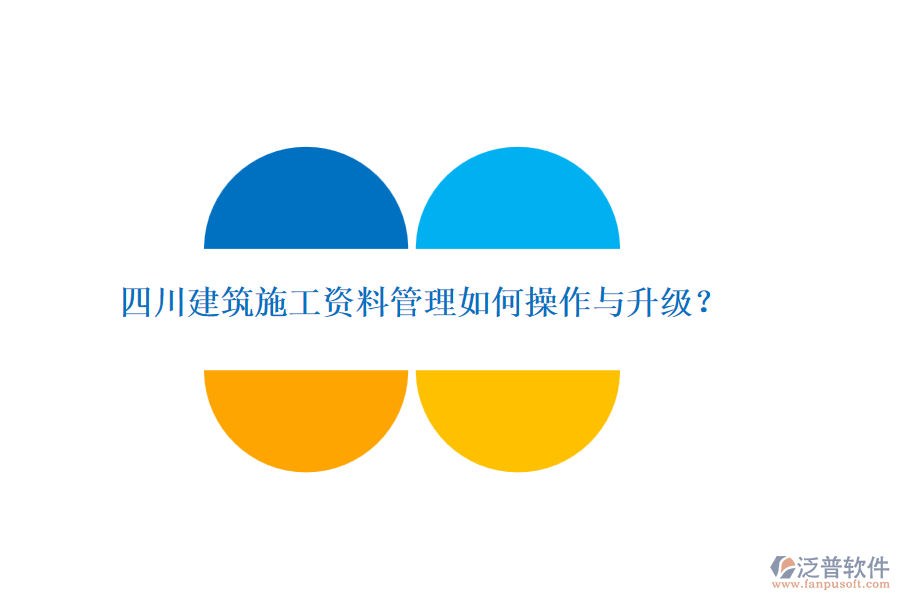 四川建筑施工資料管理如何操作與升級(jí)？