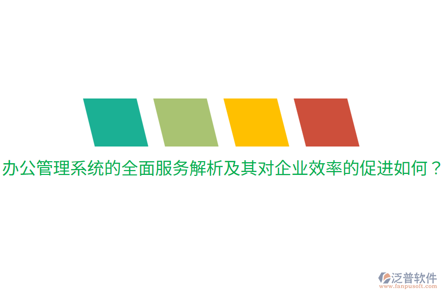  辦公管理系統(tǒng)的全面服務(wù)解析及其對企業(yè)效率的促進(jìn)如何？
