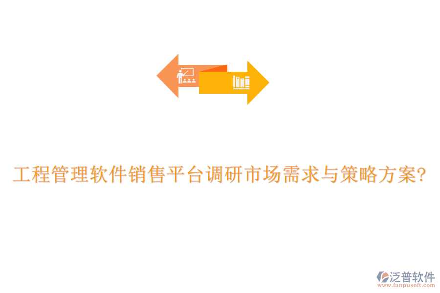 工程管理軟件銷售平臺(tái)調(diào)研市場(chǎng)需求與策略方案?