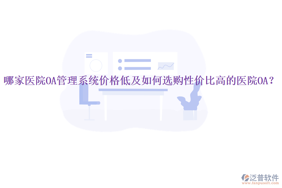  哪家醫(yī)院OA管理系統(tǒng)價(jià)格低及如何選購性價(jià)比高的醫(yī)院OA？