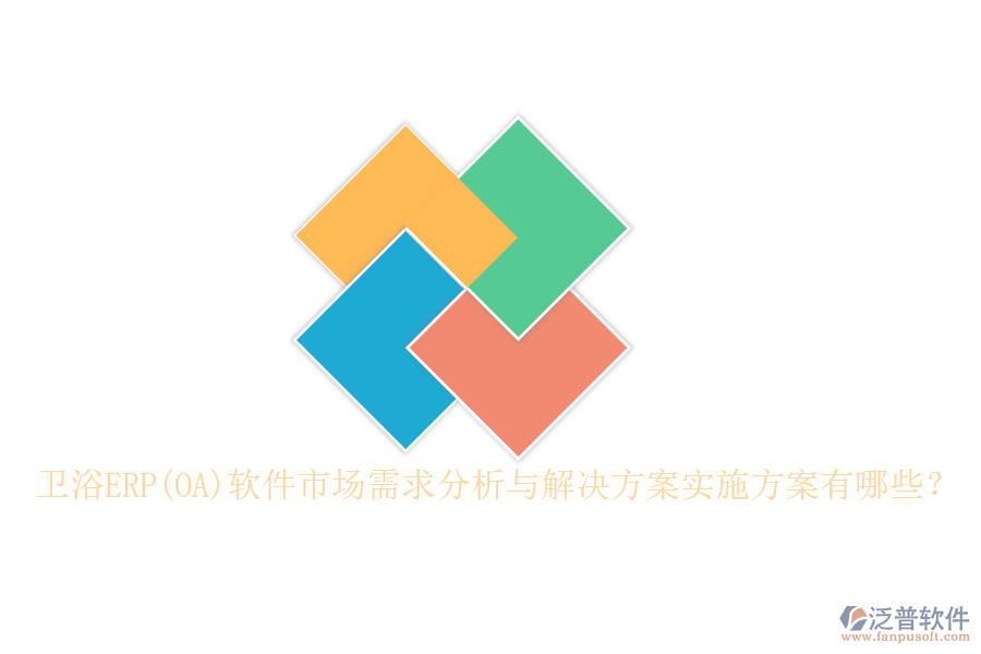 衛(wèi)浴ERP(OA)軟件市場(chǎng)需求分析與解決方案實(shí)施方案有哪些？