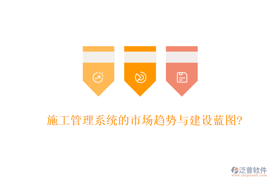施工管理系統(tǒng)的市場趨勢與建設(shè)藍圖?