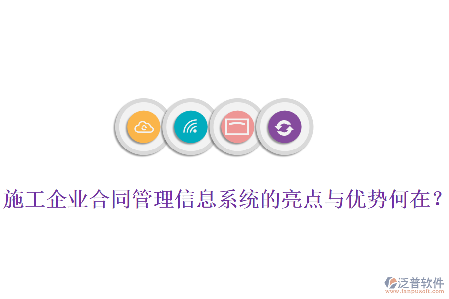 施工企業(yè)合同管理信息系統(tǒng)的亮點(diǎn)與優(yōu)勢何在？